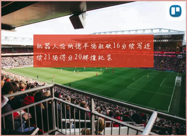 机器人伦纳德半场狂砍16分续写连续21场得分20辉煌纪录